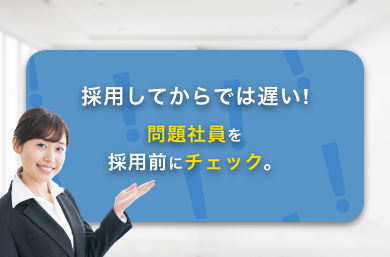 採用してからでは遅い！問題社員を採用前にチェック。